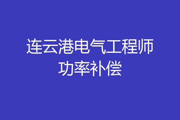 连云港电气工程师功率补偿