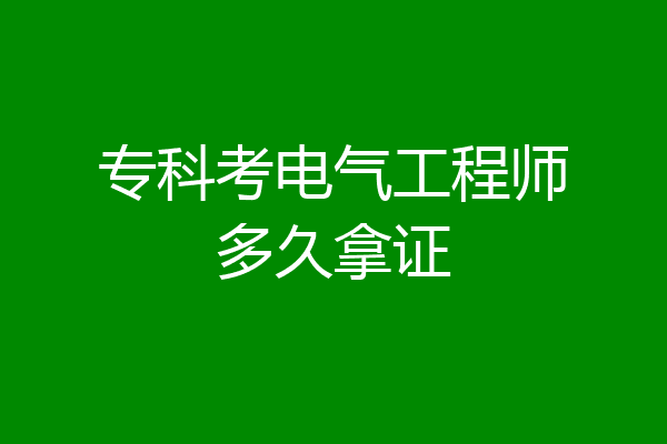 专科考电气工程师多久拿证