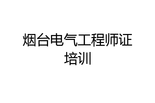 烟台电气工程师证培训