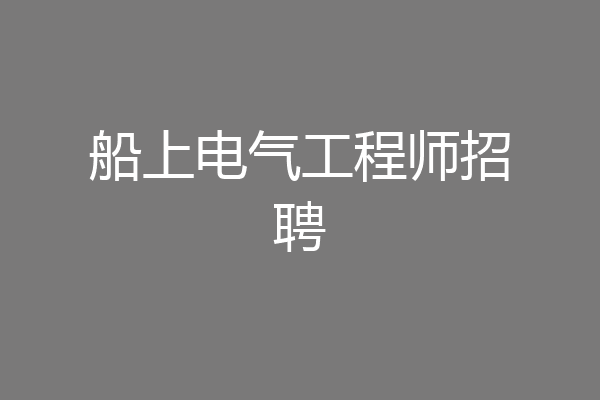 船上电气工程师招聘