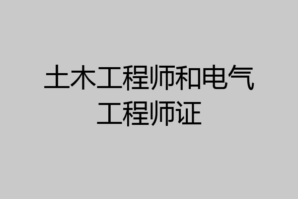 土木工程师和电气工程师证