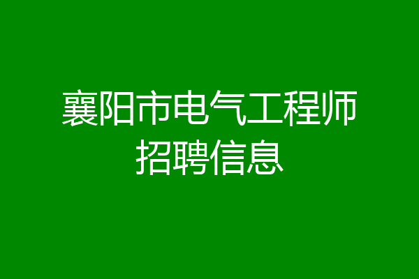 襄阳市电气工程师招聘信息
