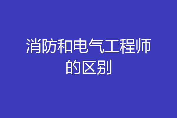 消防和电气工程师的区别