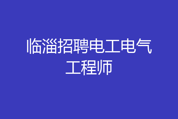 临淄招聘电工电气工程师
