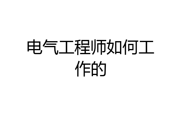 电气工程师如何工作的