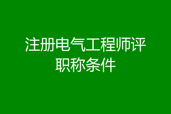 注册电气工程师评职称条件