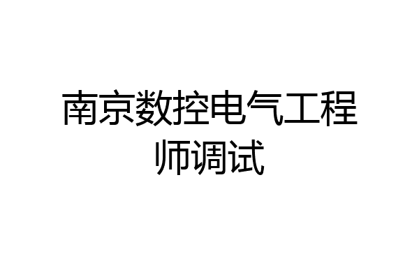 南京数控电气工程师调试