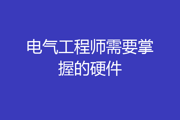 电气工程师需要掌握的硬件