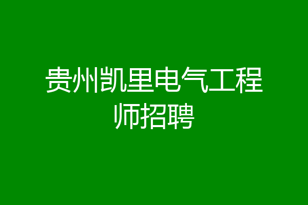 贵州凯里电气工程师招聘