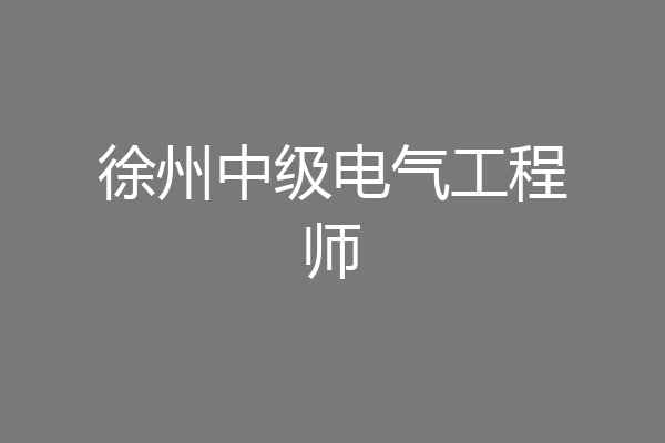 徐州中级电气工程师
