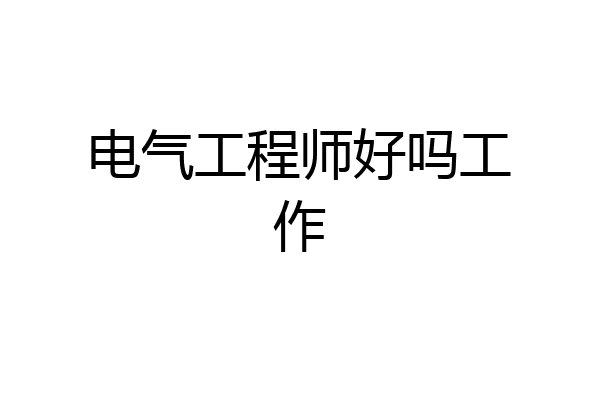 电气工程师好吗工作
