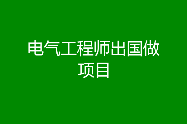 电气工程师出国做项目