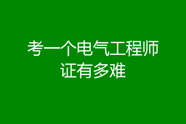 考一个电气工程师证有多难