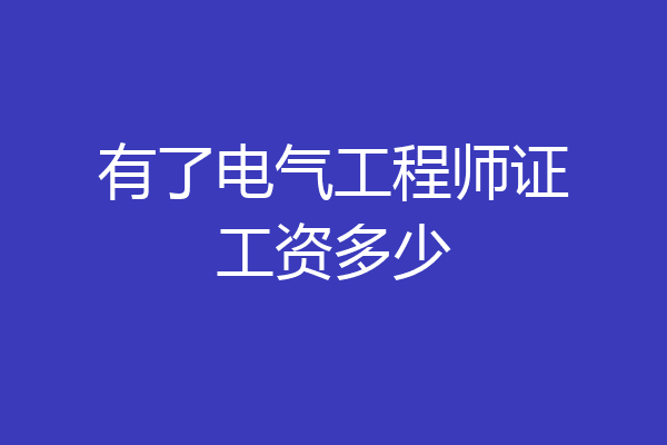 有了电气工程师证工资多少