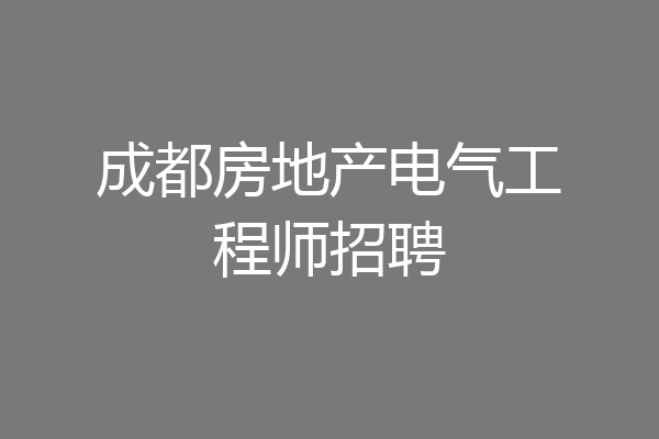 成都房地产电气工程师招聘