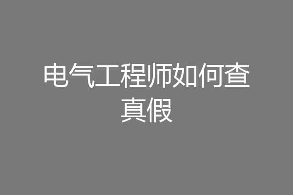 电气工程师如何查真假
