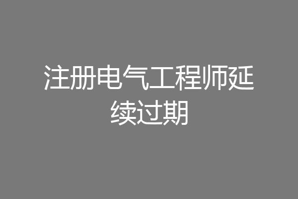 注册电气工程师延续过期