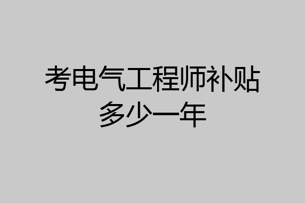 考电气工程师补贴多少一年