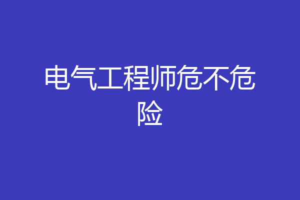 电气工程师危不危险
