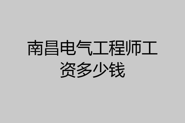 南昌电气工程师工资多少钱