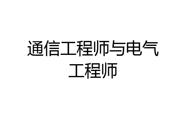 通信工程师与电气工程师