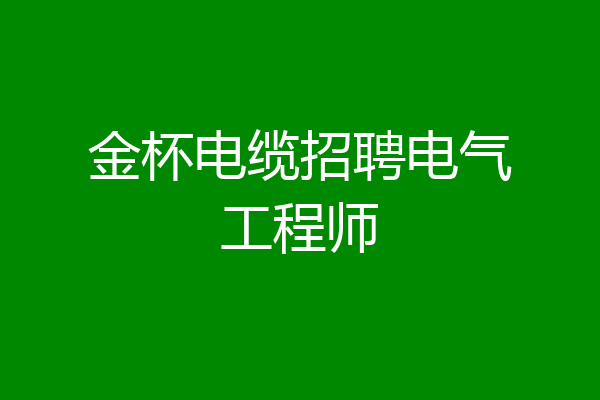 金杯电缆招聘电气工程师