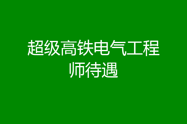 超级高铁电气工程师待遇