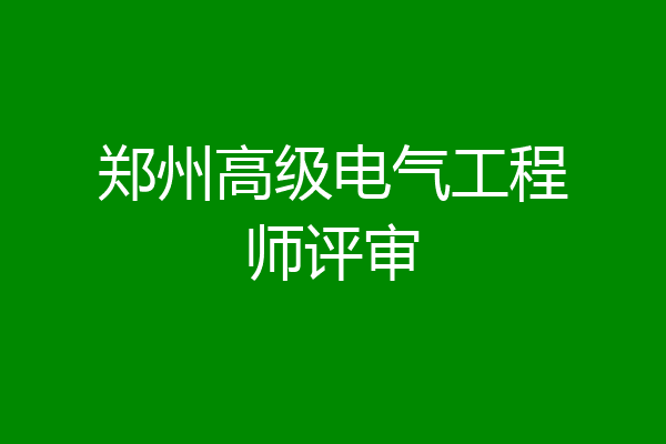 郑州高级电气工程师评审