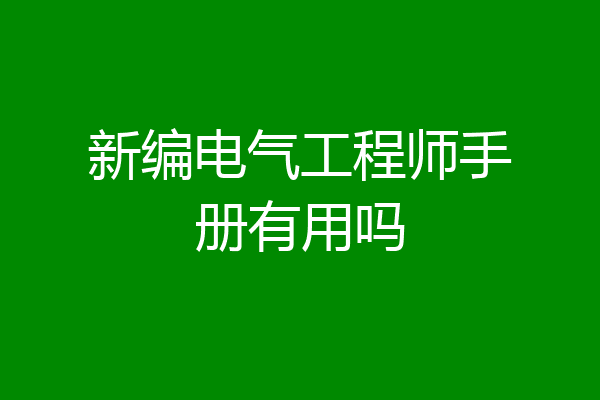 新编电气工程师手册有用吗