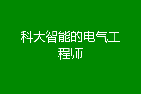 科大智能的电气工程师
