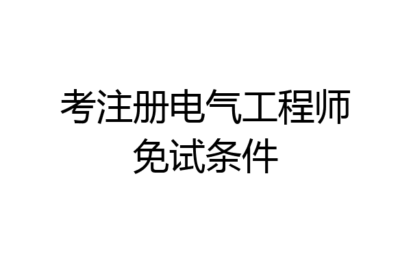 考注册电气工程师免试条件