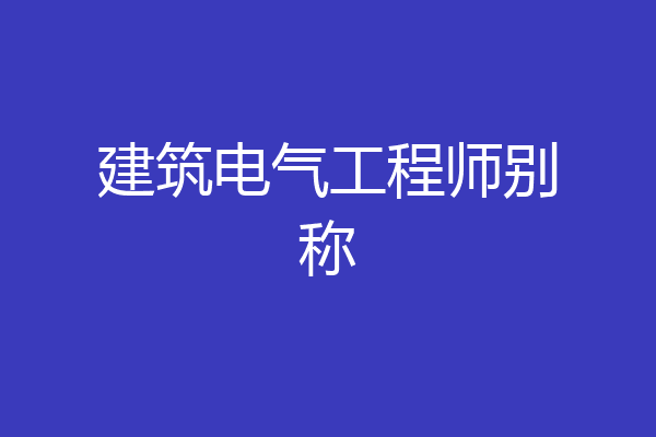 建筑电气工程师别称