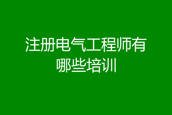 注册电气工程师有哪些培训