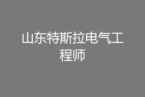 山东特斯拉电气工程师