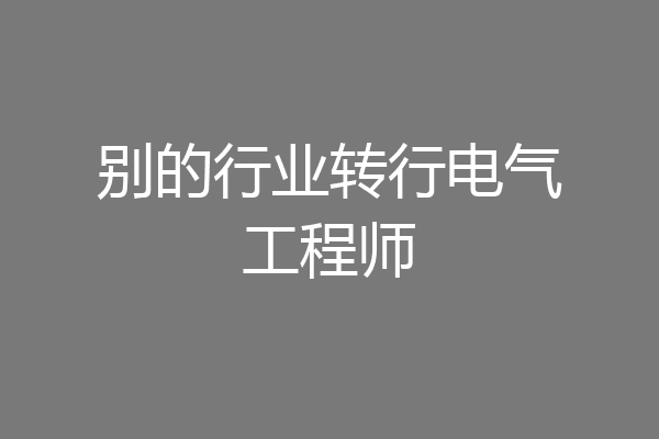 别的行业转行电气工程师