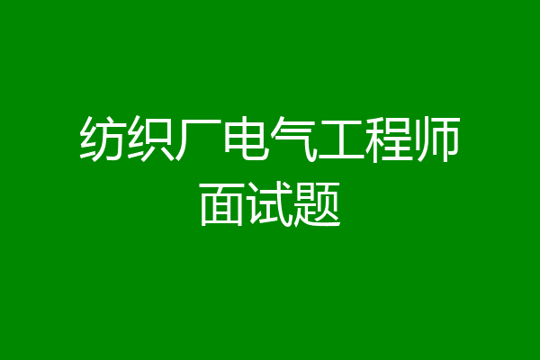 纺织厂电气工程师面试题