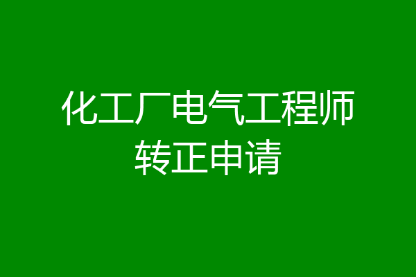 化工厂电气工程师转正申请
