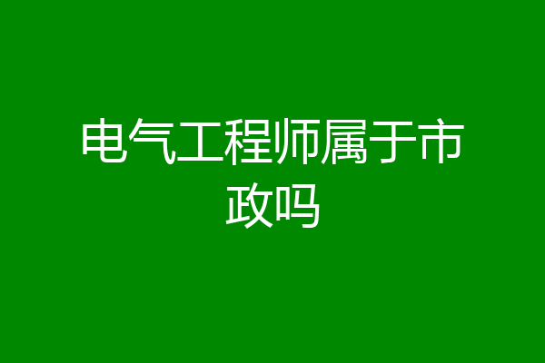 电气工程师属于市政吗