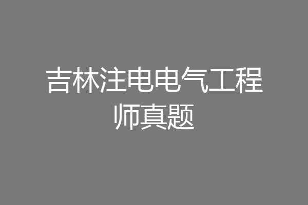 吉林注电电气工程师真题