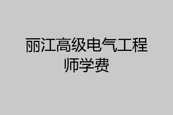丽江高级电气工程师学费