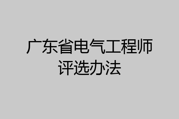 广东省电气工程师评选办法