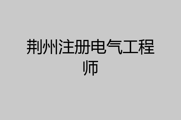 荆州注册电气工程师