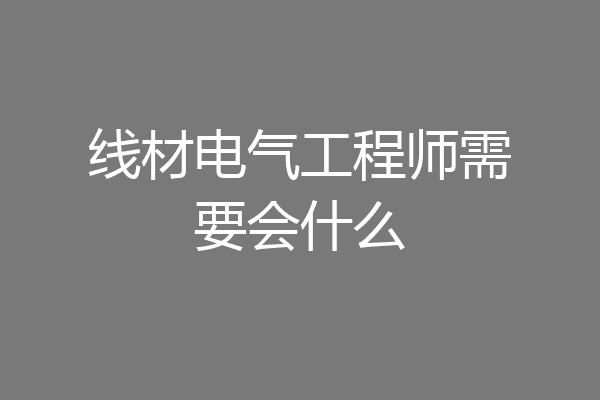 线材电气工程师需要会什么