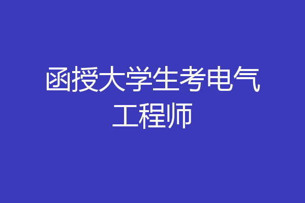函授大学生考电气工程师