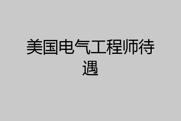 美国电气工程师待遇