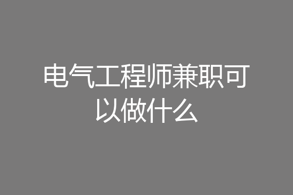 电气工程师兼职可以做什么