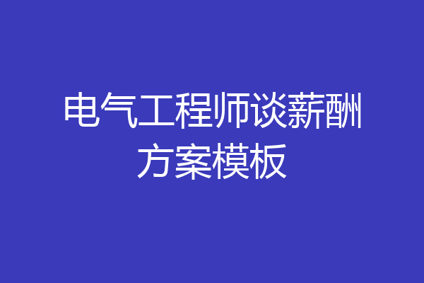 电气工程师谈薪酬方案模板