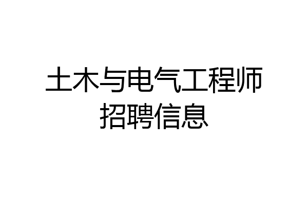 土木与电气工程师招聘信息