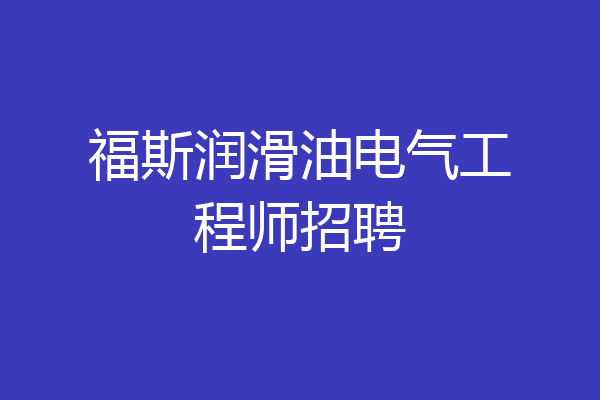 福斯润滑油电气工程师招聘