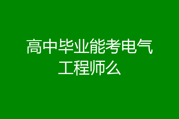 高中毕业能考电气工程师么
